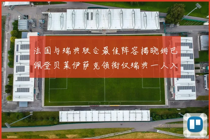 法国与瑞典联合最佳阵容揭晓姆巴佩登贝莱伊萨克领衔仅瑞典一人入选